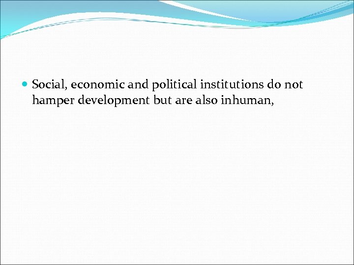  Social, economic and political institutions do not hamper development but are also inhuman,