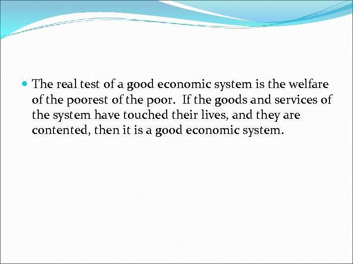  The real test of a good economic system is the welfare of the