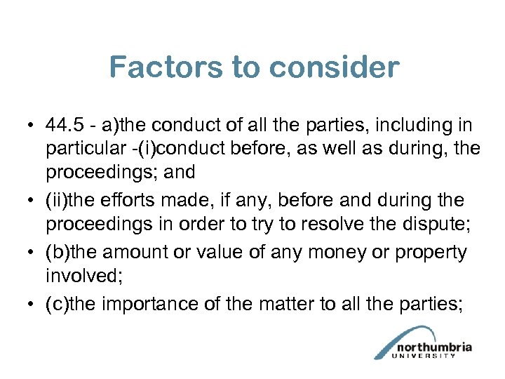 Factors to consider • 44. 5 - a)the conduct of all the parties, including