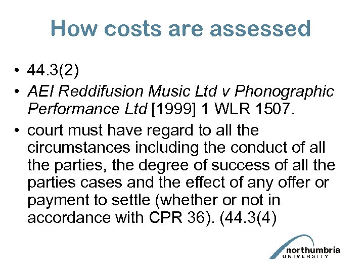 How costs are assessed • 44. 3(2) • AEI Reddifusion Music Ltd v Phonographic