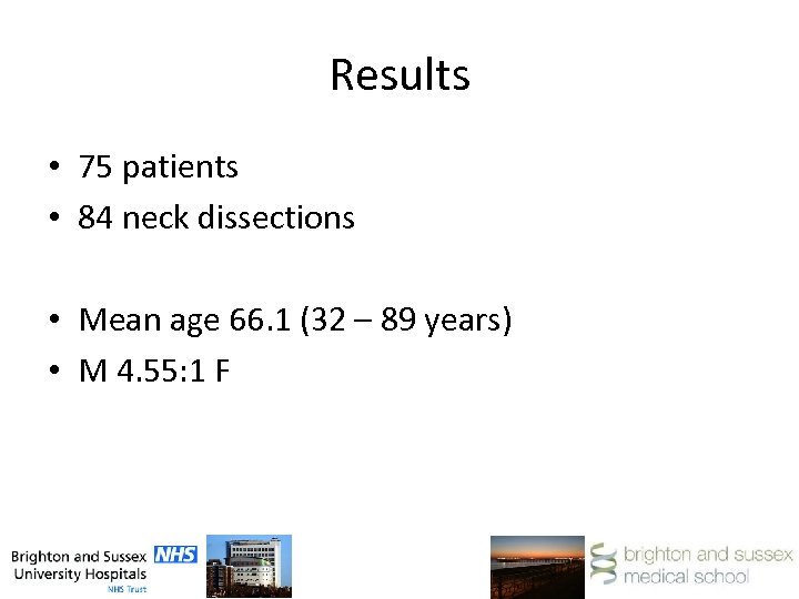 Results • 75 patients • 84 neck dissections • Mean age 66. 1 (32