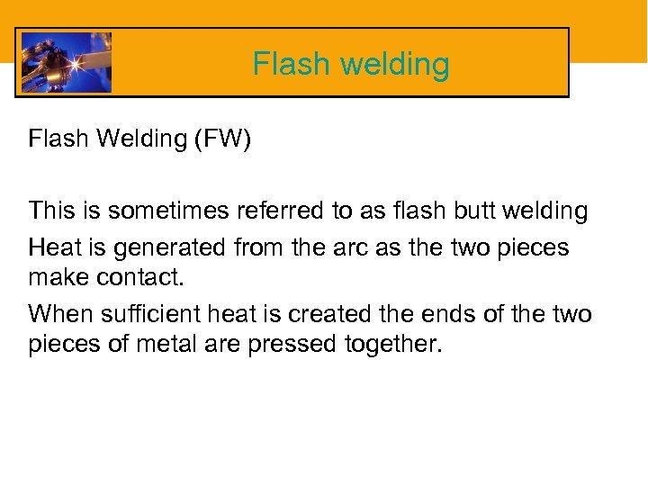 Flash welding Flash Welding (FW) This is sometimes referred to as flash butt welding