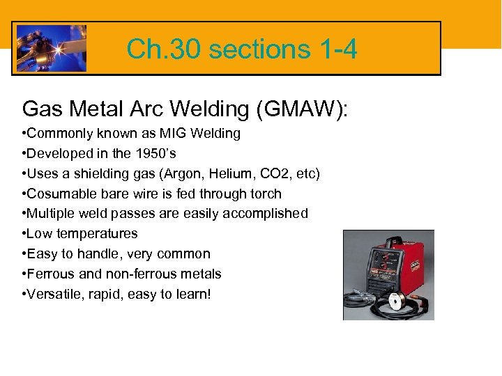 Ch. 30 sections 1 -4 Gas Metal Arc Welding (GMAW): • Commonly known as