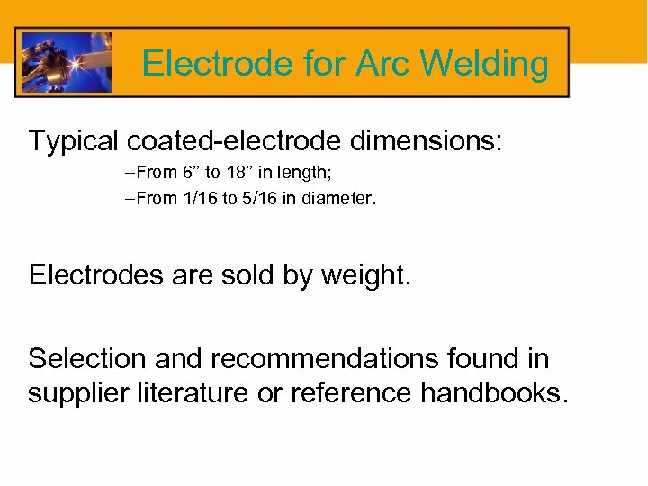 Electrode for Arc Welding Typical coated-electrode dimensions: –From 6’’ to 18’’ in length; –From