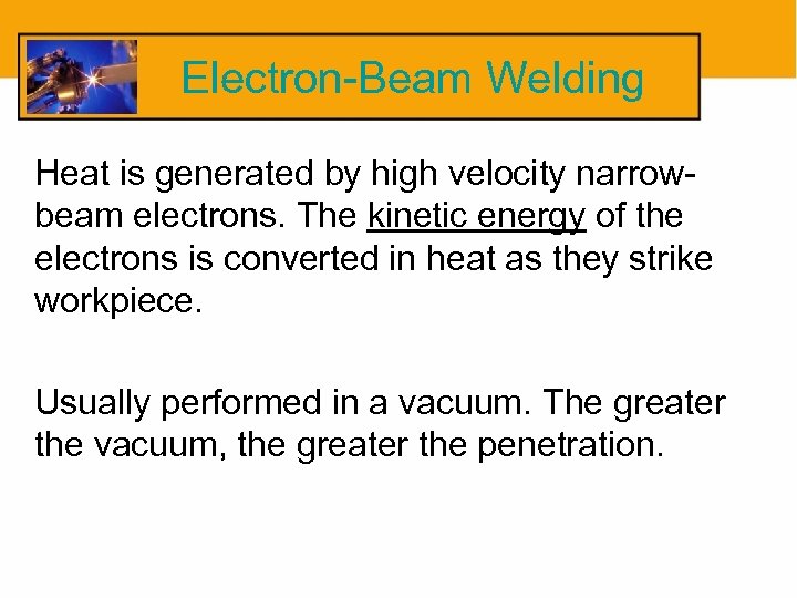 Electron-Beam Welding Heat is generated by high velocity narrowbeam electrons. The kinetic energy of