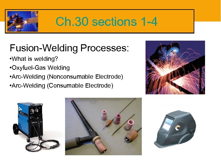 Ch. 30 sections 1 -4 Fusion-Welding Processes: • What is welding? • Oxyfuel-Gas Welding