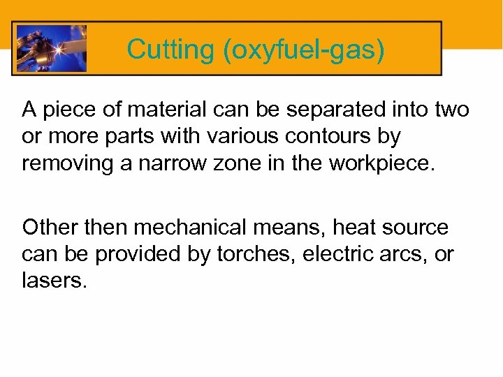 Cutting (oxyfuel-gas) A piece of material can be separated into two or more parts