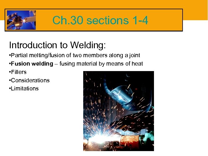 Ch. 30 sections 1 -4 Introduction to Welding: • Partial melting/fusion of two members