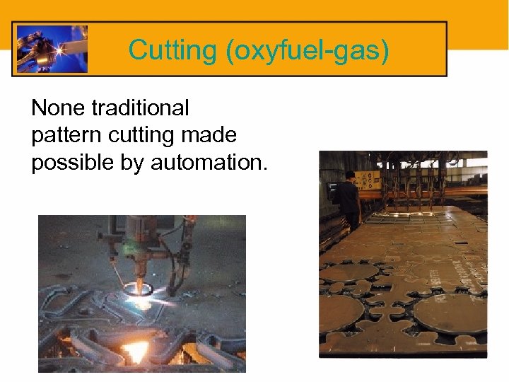 Cutting (oxyfuel-gas) None traditional pattern cutting made possible by automation. 