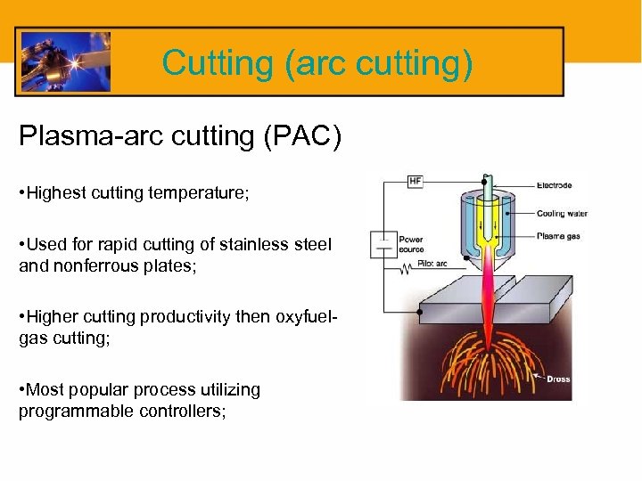 Cutting (arc cutting) Plasma-arc cutting (PAC) • Highest cutting temperature; • Used for rapid