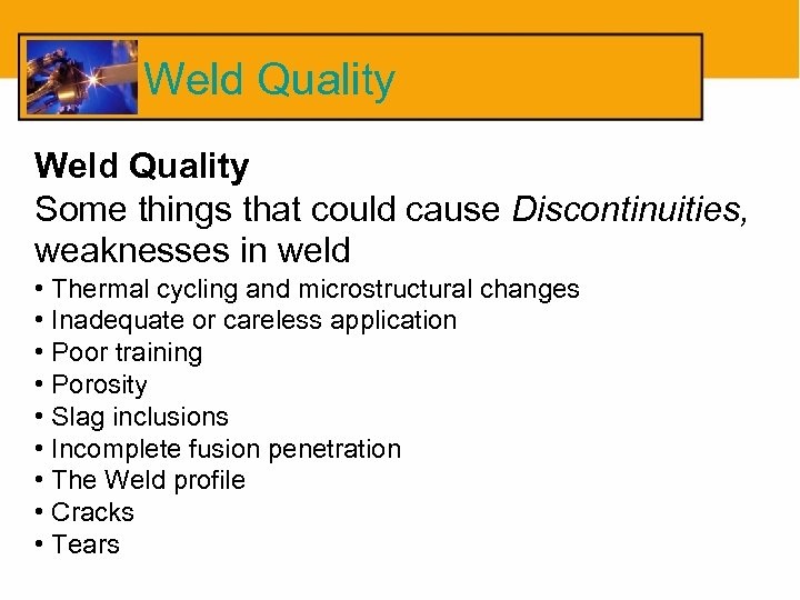 Weld Quality Some things that could cause Discontinuities, weaknesses in weld • Thermal cycling