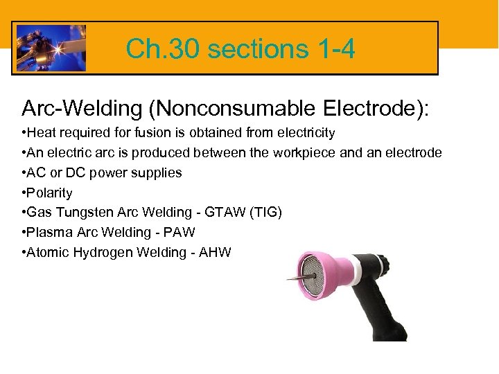 Ch. 30 sections 1 -4 Arc-Welding (Nonconsumable Electrode): • Heat required for fusion is