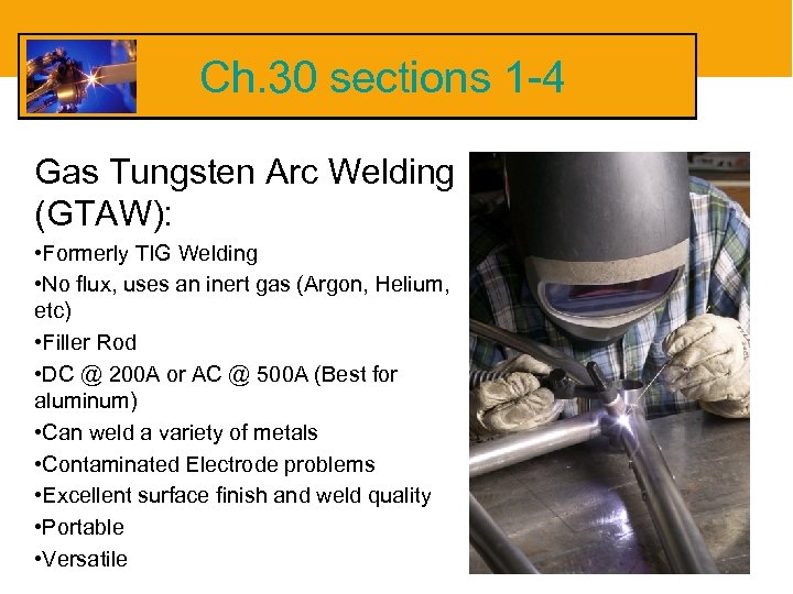 Ch. 30 sections 1 -4 Gas Tungsten Arc Welding (GTAW): • Formerly TIG Welding