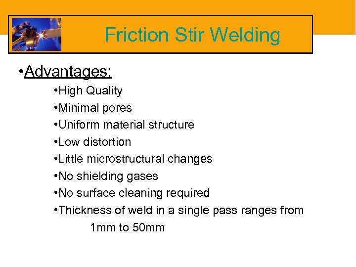 Friction Stir Welding • Advantages: • High Quality • Minimal pores • Uniform material