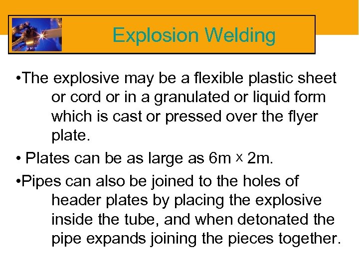 Explosion Welding • The explosive may be a flexible plastic sheet or cord or