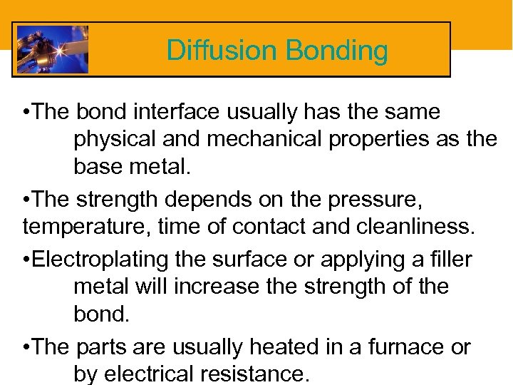 Diffusion Bonding • The bond interface usually has the same physical and mechanical properties