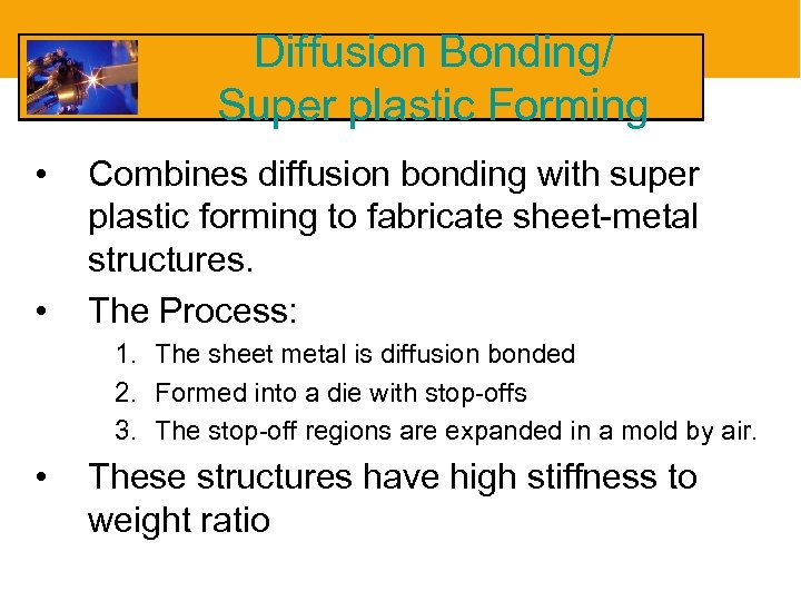 Diffusion Bonding/ Super plastic Forming • • Combines diffusion bonding with super plastic forming