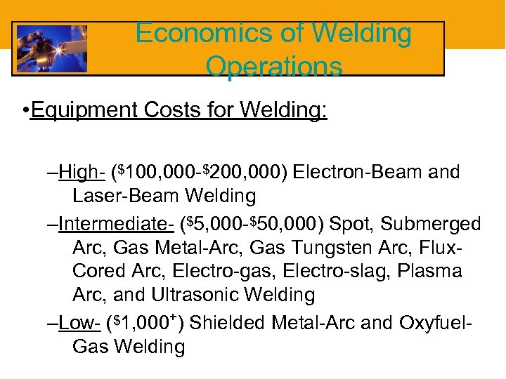 Economics of Welding Operations • Equipment Costs for Welding: –High- ($100, 000 -$200, 000)