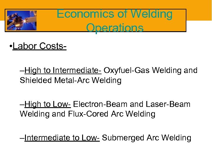 Economics of Welding Operations • Labor Costs–High to Intermediate- Oxyfuel-Gas Welding and Shielded Metal-Arc