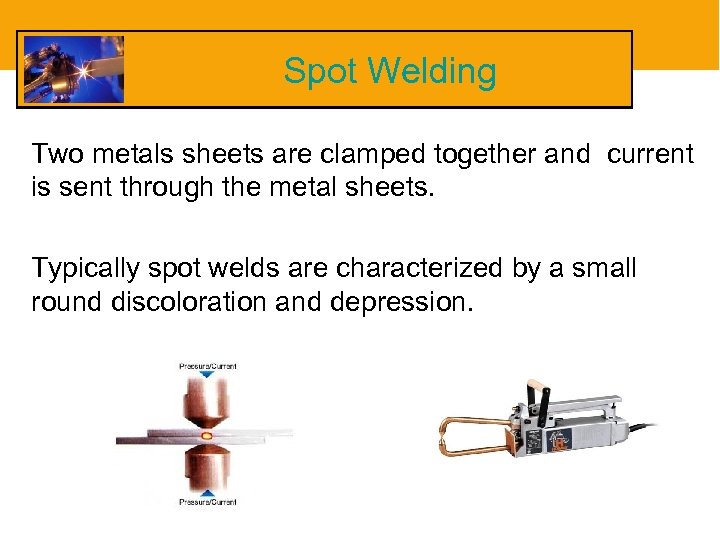 Spot Welding Two metals sheets are clamped together and current is sent through the