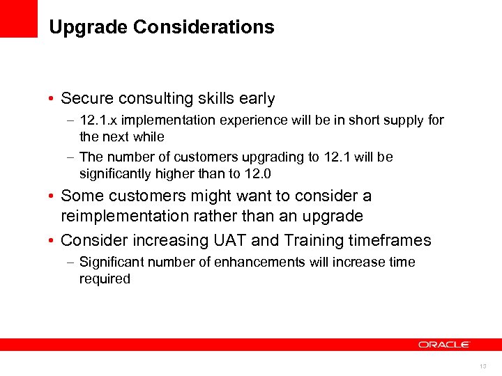 Upgrade Considerations • Secure consulting skills early – 12. 1. x implementation experience will