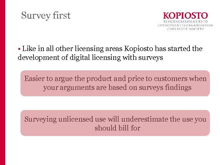 Survey first • Like in all other licensing areas Kopiosto has started the development