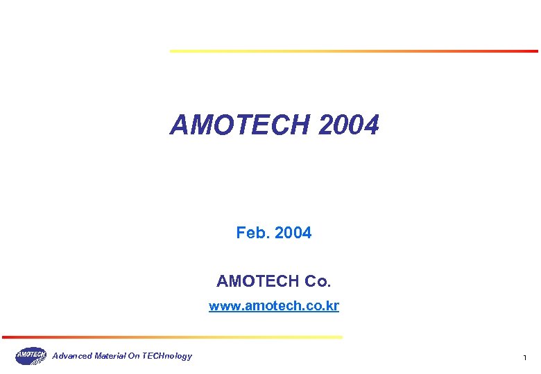 AMOTECH 2004 Feb. 2004 AMOTECH Co. www. amotech. co. kr Advanced Material On TECHnology
