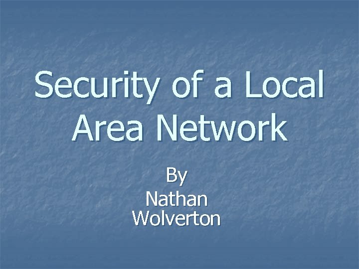Security of a Local Area Network By Nathan Wolverton 
