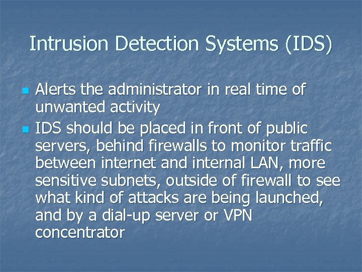 Intrusion Detection Systems (IDS) n n Alerts the administrator in real time of unwanted