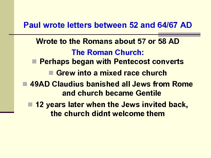 Paul wrote letters between 52 and 64/67 AD Wrote to the Romans about 57