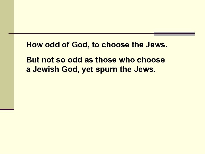 How odd of God, to choose the Jews. But not so odd as those