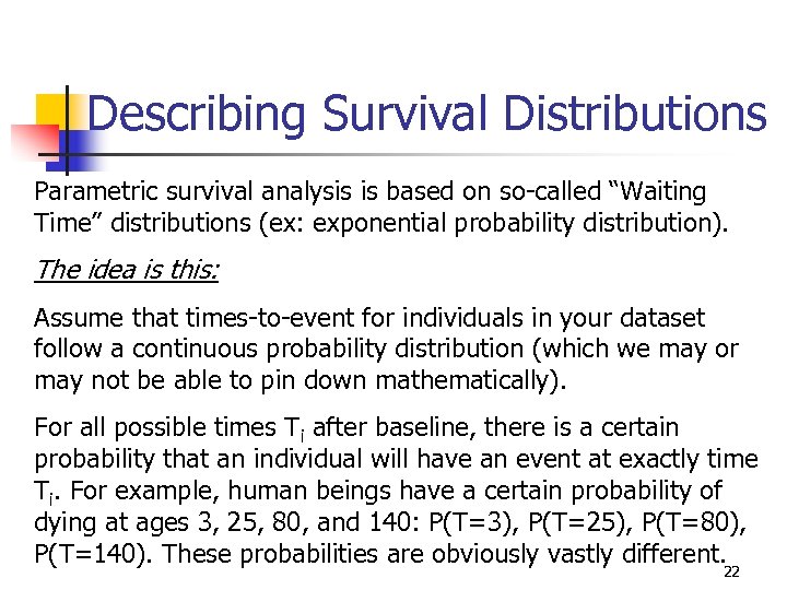 Describing Survival Distributions Parametric survival analysis is based on so-called “Waiting Time” distributions (ex: