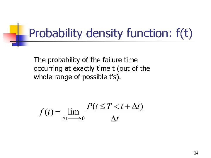 Probability density function: f(t) The probability of the failure time occurring at exactly time