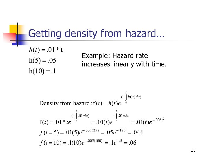 Getting density from hazard… Example: Hazard rate increases linearly with time. 47 