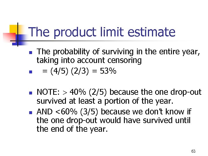 The product limit estimate n n The probability of surviving in the entire year,