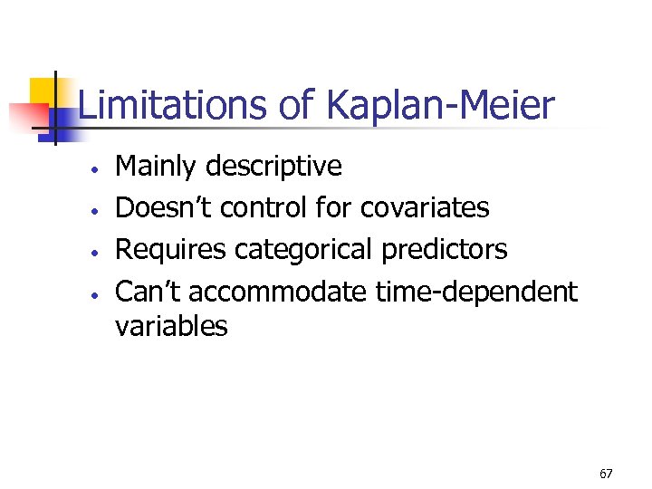 Limitations of Kaplan-Meier • • Mainly descriptive Doesn’t control for covariates Requires categorical predictors