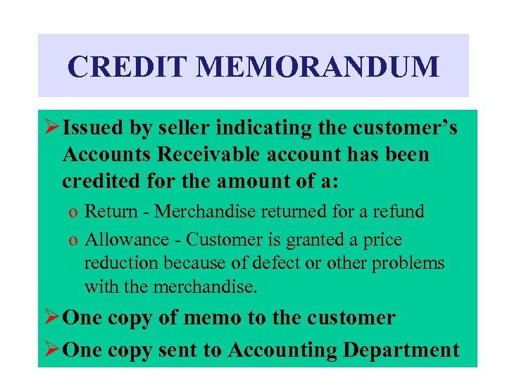 CREDIT MEMORANDUM Ø Issued by seller indicating the customer’s Accounts Receivable account has been