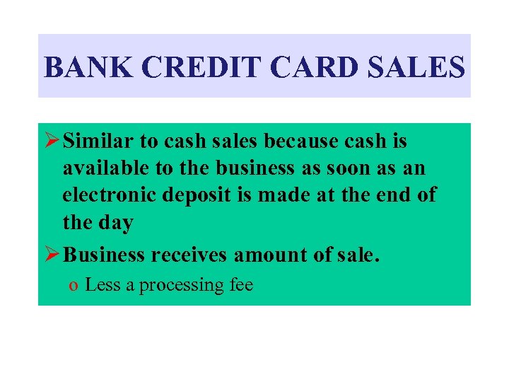 BANK CREDIT CARD SALES Ø Similar to cash sales because cash is available to