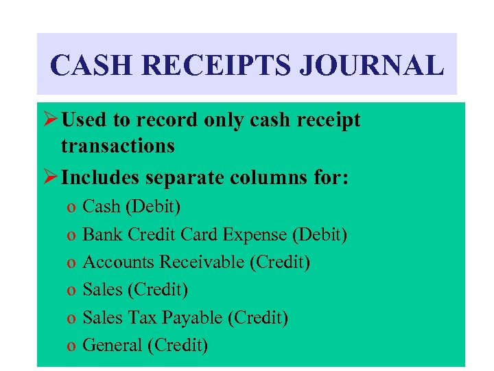 CASH RECEIPTS JOURNAL Ø Used to record only cash receipt transactions Ø Includes separate