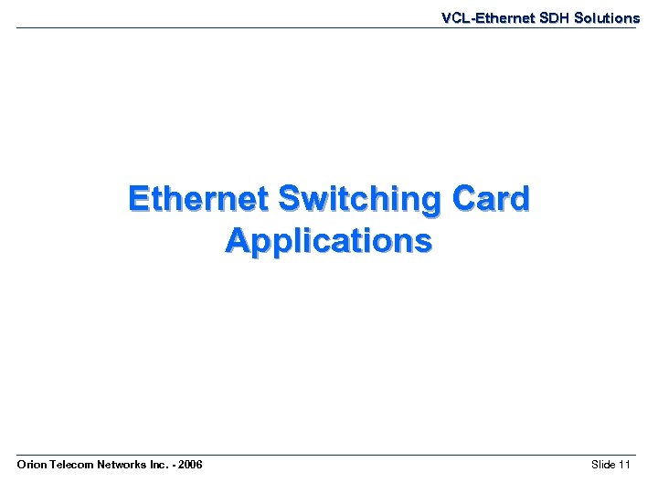 VCL-Ethernet SDH Solutions Ethernet Switching Card Applications Orion Telecom Networks Inc. - 2006 Slide