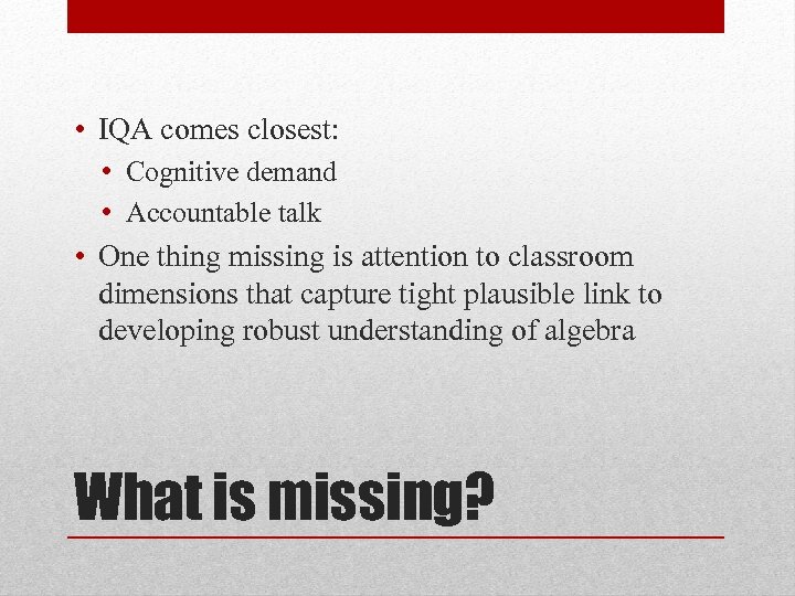  • IQA comes closest: • Cognitive demand • Accountable talk • One thing