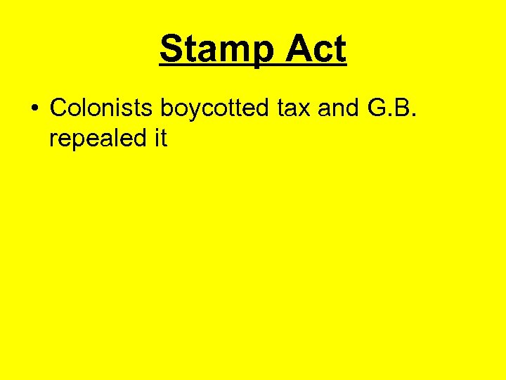 Stamp Act • Colonists boycotted tax and G. B. repealed it 