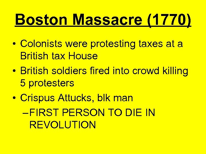 Boston Massacre (1770) • Colonists were protesting taxes at a British tax House •