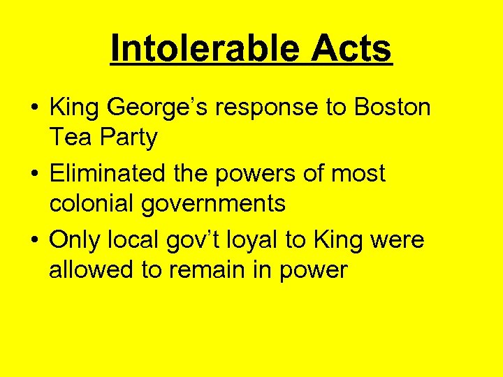 Intolerable Acts • King George’s response to Boston Tea Party • Eliminated the powers
