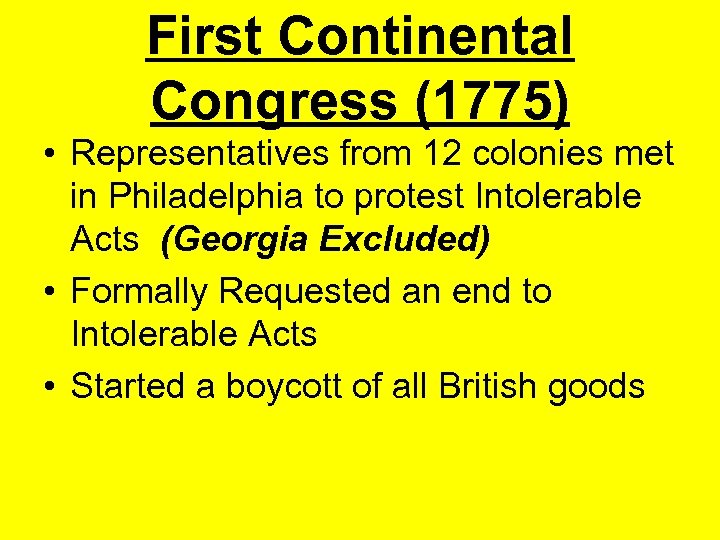 First Continental Congress (1775) • Representatives from 12 colonies met in Philadelphia to protest