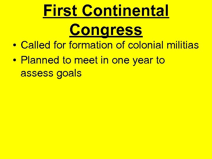 First Continental Congress • Called formation of colonial militias • Planned to meet in