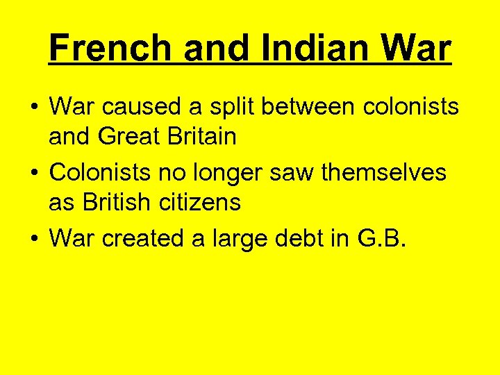 French and Indian War • War caused a split between colonists and Great Britain