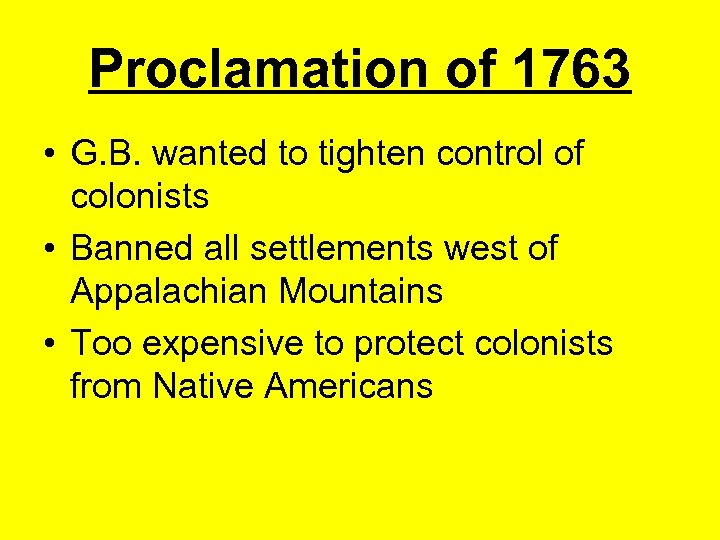 Proclamation of 1763 • G. B. wanted to tighten control of colonists • Banned