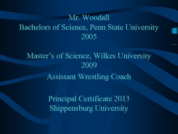Mr. Woodall Bachelors of Science, Penn State University 2005 Master’s of Science, Wilkes University