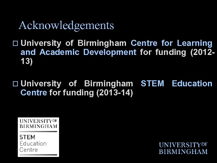 Acknowledgements o University of Birmingham Centre for Learning and Academic Development for funding (201213)